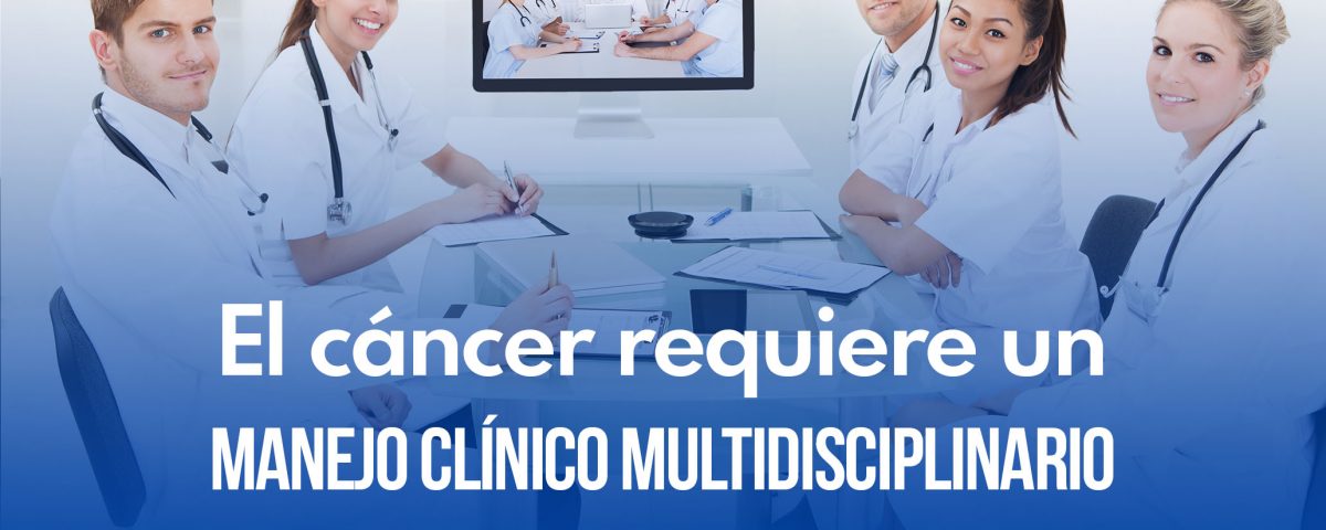 El cáncer requiere un manejo clínico multidisciplinario